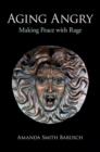 Aging Angry : Making Peace with Rage - Book
