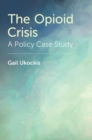 The Opioid Crisis : A Policy Case Study - Book