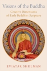 Visions of the Buddha : Creative Dimensions of Early Buddhist Scripture - Book