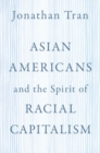 Asian Americans and the Spirit of Racial Capitalism - Book