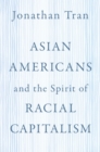 Asian Americans and the Spirit of Racial Capitalism - eBook