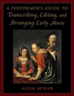 A Performer's Guide to Transcribing, Editing, and Arranging Early Music - Book