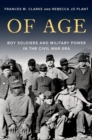 Of Age : Boy Soldiers and Military Power in the Civil War Era - Book