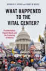 What Happened to the Vital Center? : Presidentialism, Populist Revolt, and the Fracturing of America - Book