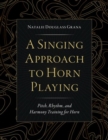 A Singing Approach to Horn Playing : Pitch, Rhythm, and Harmony Training for Horn - Book