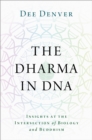 The Dharma in DNA : Insights at the Intersection of Biology and Buddhism - eBook