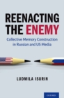 Reenacting the Enemy : Collective Memory Construction in Russian and US Media - Book