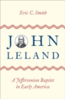 John Leland : A Jeffersonian Baptist in Early America - Book