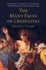 The Many Faces of Credulitas : Credibility, Credulity, and Belief in Post-Reformation Catholicism - eBook