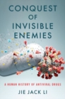 Conquest of Invisible Enemies : A Human History of Antiviral Drugs - Book