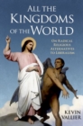 All the Kingdoms of the World : On Radical Religious Alternatives to Liberalism - Book