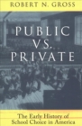 Public vs. Private: The Early History of School Choice in America : The Early History of School Choice in America - Book