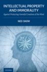 Intellectual Property and Immorality : Against Protecting Harmful Creations of the Mind - eBook