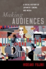 Making Audiences : A Social History of Japanese Cinema and Media - Book