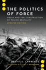 The Politics of Force : Media and the Construction of Police Brutality, Updated Edition - Book