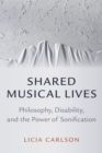 Shared Musical Lives : Philosophy, Disability, and the Power of Sonification - eBook