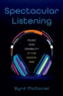 Spectacular Listening : Music and Disability in the Digital Age - Book