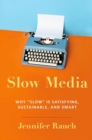 Slow Media : Why Slow is Satisfying, Sustainable, and Smart - Book