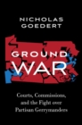 Ground War : Courts, Commissions, and the Fight over Partisan Gerrymanders - Book