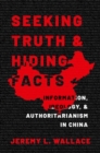 Seeking Truth and Hiding Facts : Information, Ideology, and Authoritarianism in China - Book