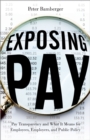 Exposing Pay : Pay Transparency and What It Means for Employees, Employers, and Public Policy - eBook