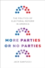 More Parties or No Parties : The Politics of Electoral Reform in America - eBook