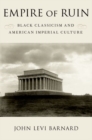 Empire of Ruin : Black Classicism and American Imperial Culture - Book