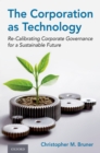 The Corporation as Technology : Re-Calibrating Corporate Governance for a Sustainable Future - eBook