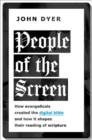 People of the Screen : How Evangelicals Created the Digital Bible and How It Shapes Their Reading of Scripture - Book