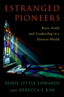 Estranged Pioneers : Race, Faith, and Leadership in a Diverse World - eBook