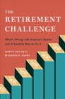 The Retirement Challenge : What's Wrong with America's System and A Sensible Way to Fix It - Book