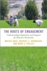 The Roots of Engagement : Understanding Opposition and Support for Resource Extraction - Book