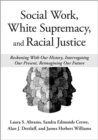 Social Work, White Supremacy, and Racial Justice : Reckoning With Our History, Interrogating our Present, Reimagining our Future - Book