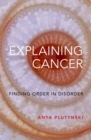 Explaining Cancer : Finding Order in Disorder - Book
