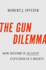 The Gun Dilemma : How History is Against Expanded Gun Rights - Book