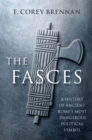 The Fasces : A History of Ancient Rome's Most Dangerous Political Symbol - eBook