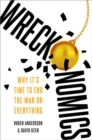 Wreckonomics : Why It's Time to End the War on Everything - Book