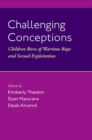 Challenging Conceptions : Children Born of Wartime Rape and Sexual Exploitation - Book