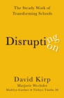 Disrupting Disruption : The Steady Work of Transforming Schools - Book