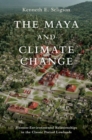 The Maya and Climate Change : Human-Environmental Relationships in the Classic Period Lowlands - Book