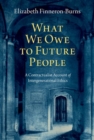 What We Owe to Future People : A Contractualist Account of Intergenerational Ethics - Book