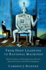 From Deep Learning to Rational Machines : What the History of Philosophy Can Teach Us about the Future of Artificial Intelligence - Book
