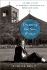 Dreaming the New Woman : An Oral History of Missionary Schoolgirls in Republican China - Book