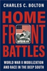 Home Front Battles : World War II Mobilization and Race in the Deep South - Book