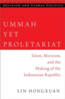 Ummah Yet Proletariat : Islam, Marxism, and the Making of the Indonesian Republic - Book