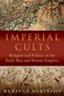 Imperial Cults : Religion and Politics in the Early Han and Roman Empires - Book
