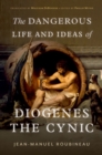 The Dangerous Life and Ideas of Diogenes the Cynic - eBook