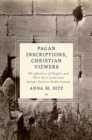Pagan Inscriptions, Christian Viewers : The Afterlives of Temples and Their Texts in the Late Antique Eastern Mediterranean - Book