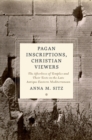 Pagan Inscriptions, Christian Viewers : The Afterlives of Temples and Their Texts in the Late Antique Eastern Mediterranean - eBook
