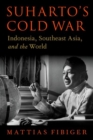 Suharto's Cold War : Indonesia, Southeast Asia, and the World - Book